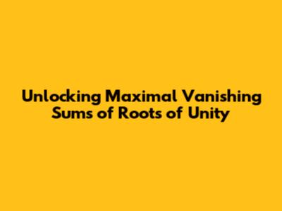 Unlocking Maximal Vanishing Sums of Roots of Unity