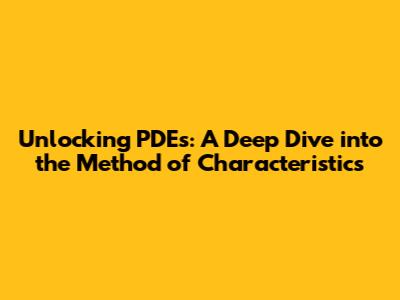 Unlocking PDEs: A Deep Dive into the Method of Characteristics