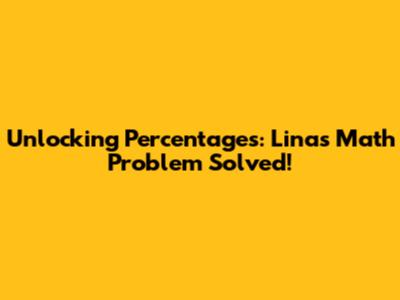 Unlocking Percentages: Lina's Math Problem Solved!