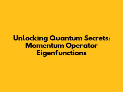 Unlocking Quantum Secrets: Momentum Operator Eigenfunctions