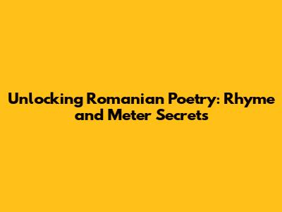 Unlocking Romanian Poetry: Rhyme and Meter Secrets