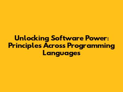 Unlocking Software Power: Principles Across Programming Languages