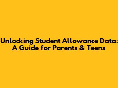 Unlocking Student Allowance Data: A Guide for Parents & Teens