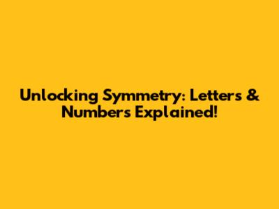 Unlocking Symmetry: Letters & Numbers Explained!