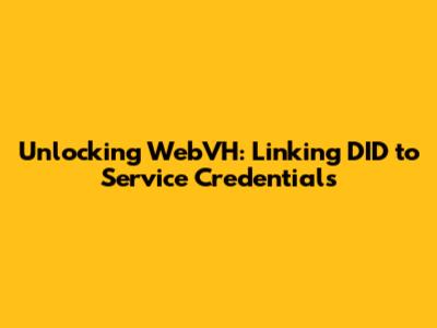Unlocking WebVH: Linking DID to Service Credentials