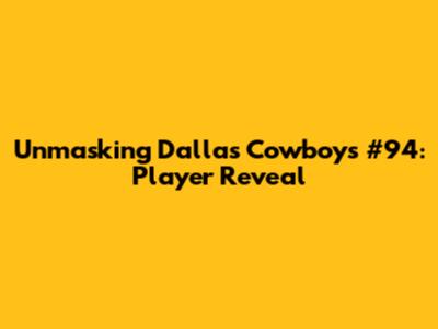 Unmasking Dallas Cowboys' #94: Player Reveal