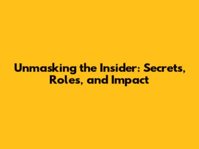 Unmasking the Insider: Secrets, Roles, and Impact