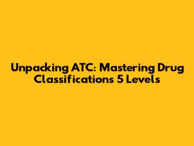 Unpacking ATC: Mastering Drug Classification's 5 Levels