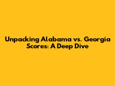 Unpacking Alabama vs. Georgia Scores: A Deep Dive