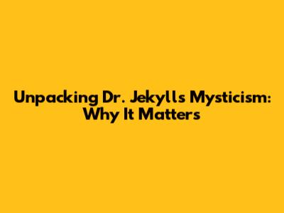 Unpacking Dr. Jekyll's Mysticism: Why It Matters