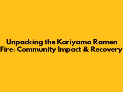 Unpacking the Koriyama Ramen Fire: Community Impact & Recovery