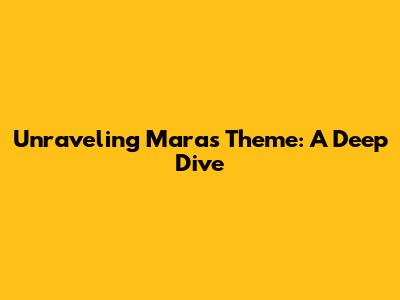 Unraveling 'Mara's' Theme: A Deep Dive