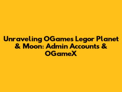 Unraveling OGame's Legor Planet & Moon: Admin Accounts & OGameX