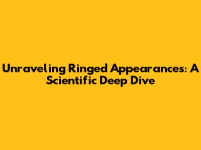 Unraveling Ringed Appearances: A Scientific Deep Dive