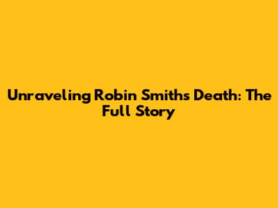 Unraveling Robin Smith's Death: The Full Story