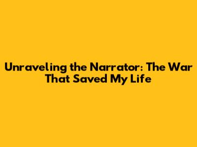 Unraveling the Narrator: The War That Saved My Life