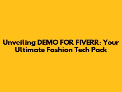 Unveiling DEMO_FOR_FIVERR: Your Ultimate Fashion Tech Pack