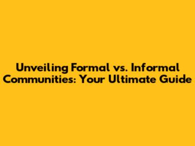 Unveiling Formal vs. Informal Communities: Your Ultimate Guide