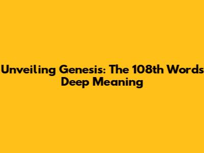 Unveiling Genesis: The 108th Word's Deep Meaning