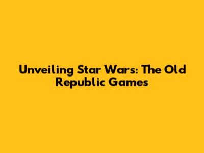 Unveiling Star Wars: The Old Republic Games