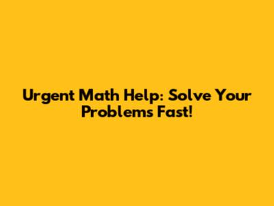 Urgent Math Help: Solve Your Problems Fast!