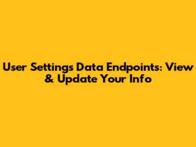 User Settings Data Endpoints: View & Update Your Info