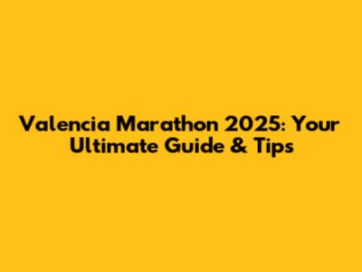 Valencia Marathon 2025: Your Ultimate Guide & Tips