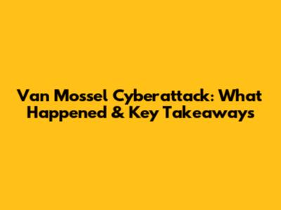 Van Mossel Cyberattack: What Happened & Key Takeaways