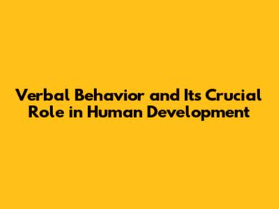 Verbal Behavior and Its Crucial Role in Human Development