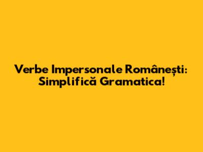 Verbe Impersonale Românești: Simplifică Gramatica!