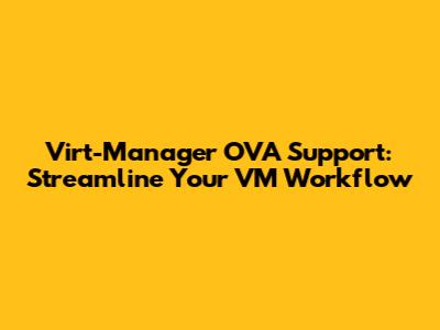 Virt-Manager OVA Support: Streamline Your VM Workflow