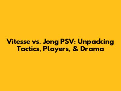 Vitesse vs. Jong PSV: Unpacking Tactics, Players, & Drama