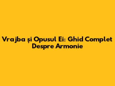 Vrajba și Opusul Ei: Ghid Complet Despre Armonie