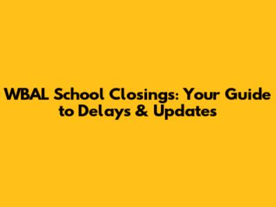WBAL School Closings: Your Guide to Delays & Updates