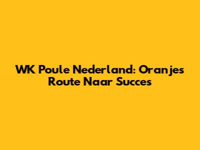 WK Poule Nederland: Oranje's Route Naar Succes