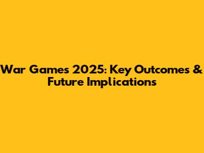 War Games 2025: Key Outcomes & Future Implications