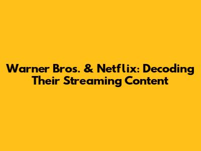 Warner Bros. & Netflix: Decoding Their Streaming Content