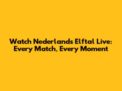 Watch Nederlands Elftal Live: Every Match, Every Moment