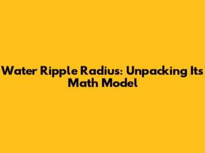 Water Ripple Radius: Unpacking Its Math Model