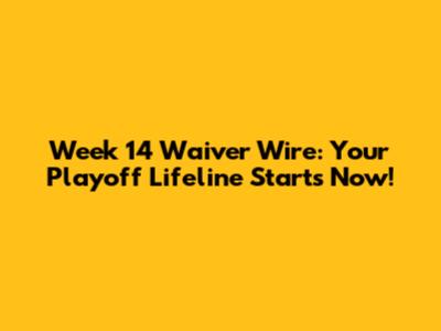 Week 14 Waiver Wire: Your Playoff Lifeline Starts Now!