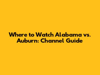 Where to Watch Alabama vs. Auburn: Channel Guide