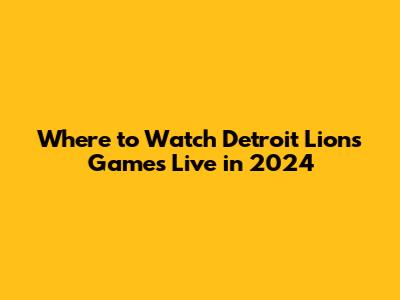 Where to Watch Detroit Lions Games Live in 2024