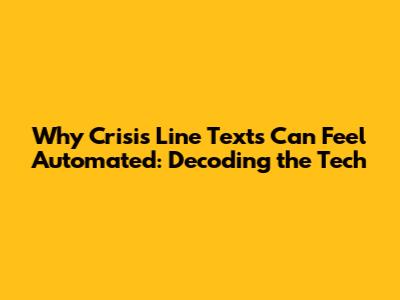 Why Crisis Line Texts Can Feel Automated: Decoding the Tech