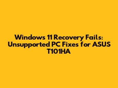 Windows 11 Recovery Fails: Unsupported PC Fixes for ASUS T101HA