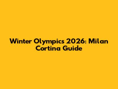 Winter Olympics 2026: Milan Cortina Guide
