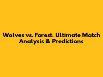 Wolves vs. Forest: Ultimate Match Analysis & Predictions