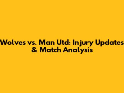 Wolves vs. Man Utd: Injury Updates & Match Analysis