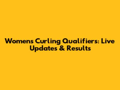 Women's Curling Qualifiers: Live Updates & Results