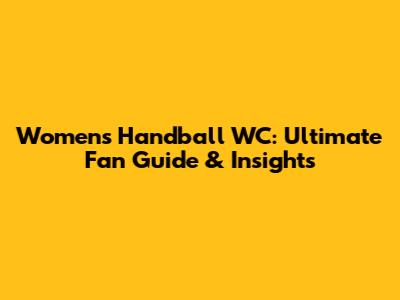 Women's Handball WC: Ultimate Fan Guide & Insights