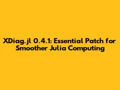 XDiag.jl 0.4.1: Essential Patch for Smoother Julia Computing